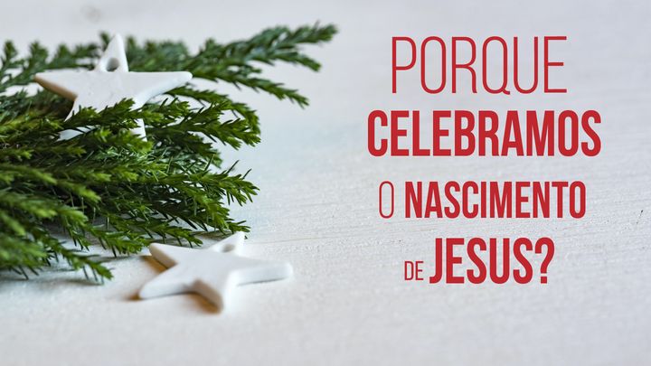 Por Que Celebramos o Nascimento de Jesus?