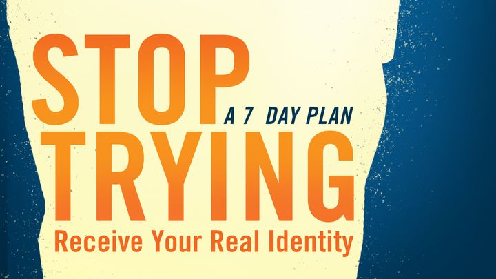 Stop Trying—Receive Your Real Identity