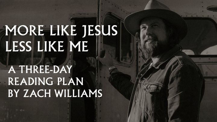 More Like Jesus, Less Like Me: A Three-Day Reading Plan by Zach Williams