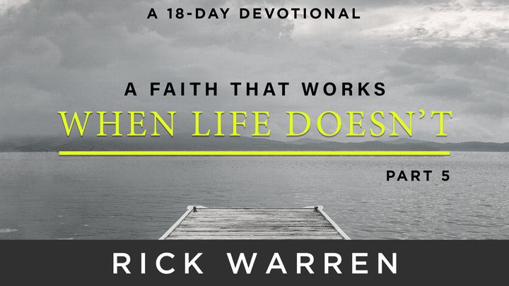 A Faith That Works When Life Doesn’t: Part 5