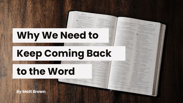 Why We Need to Keep Coming Back to the Word