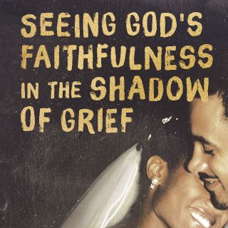 Seeing God's Faithfulness in the Shadow of Grief