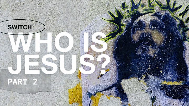 Who Is Jesus? Part 2