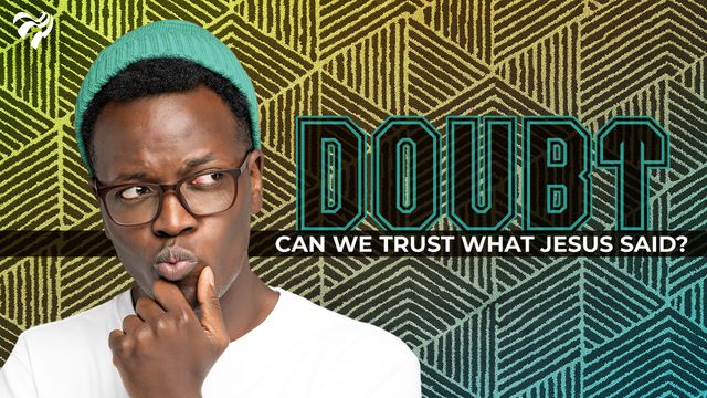 Doubt – can we trust what Jesus said?
