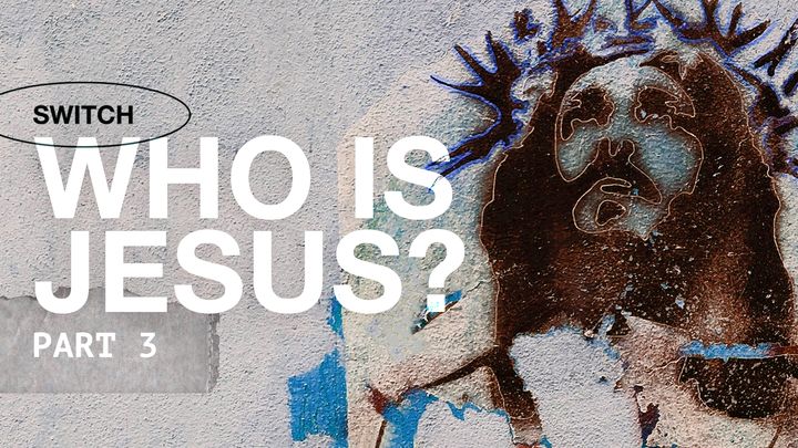 Who Is Jesus? Part 3