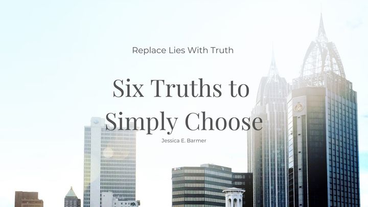 Six Truths to Simply Choose