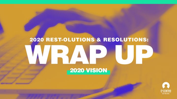[2020 Vision] Rest-Olutions and Resolutions: Wrap Up