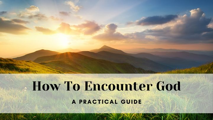 How to Encounter God - a Practical Guide