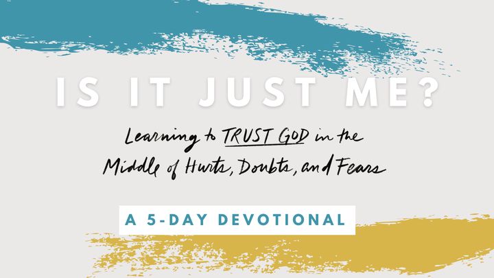 Is It Just Me?: Learning to Trust God in the Middle of Hurts, Doubts, and Fears