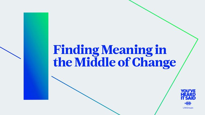 Finding Meaning in the Middle of Change