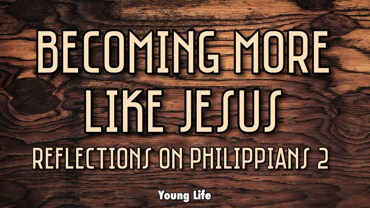 Becoming More Like Jesus: Reflections on Phil. 2