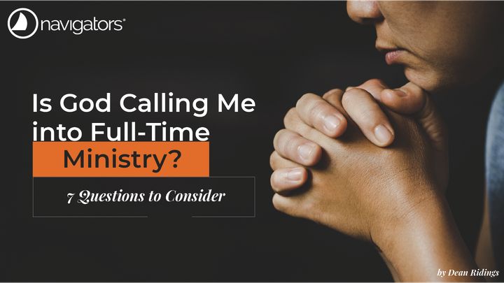 Is God Calling Me Into Full-Time Ministry? - 7 Questions to Consider