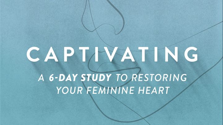 Captivating a 6-Day Study to Restoring Your Feminine  Heart by Stasi Eldredge