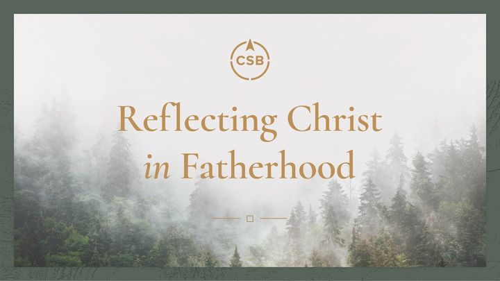 Reflecting Christ in Fatherhood