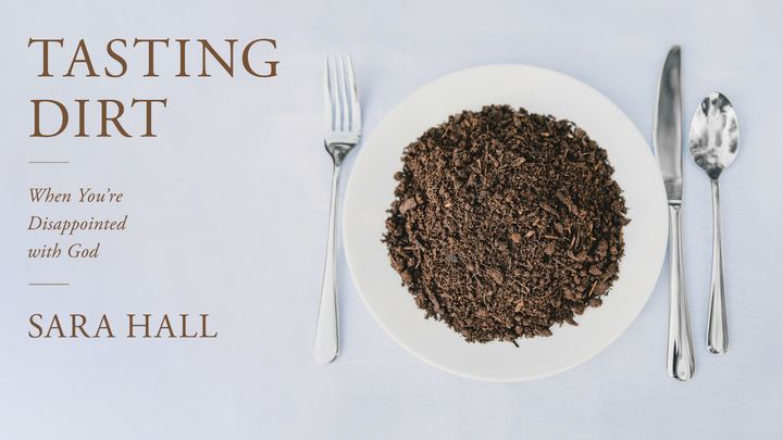 Tasting Dirt: When You're Disappointed With God