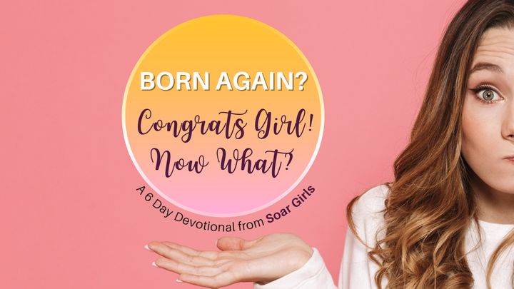 Born Again? Congrats Girl! Now What?