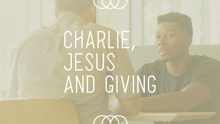 Charlie, Jesus and Giving: A Fictional Conversation Based on Biblical Truths
