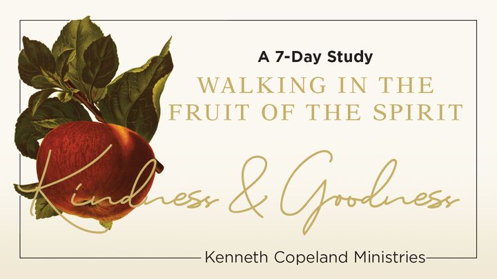 Walking in Kindness and Goodness: The Fruit of the Spirit  a 7-Day Bible-Reading Plan by Kenneth Copeland Ministries