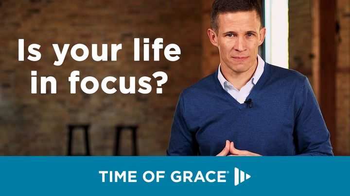Is Your Life in Focus?