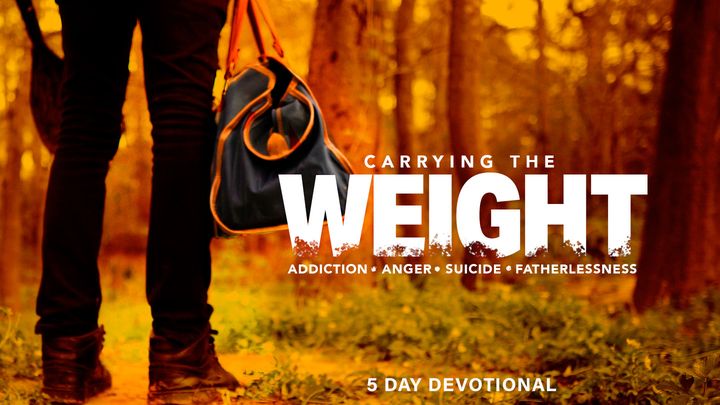 Carrying the Weight - Addiction, Anger, Suicide, & Fatherlessness