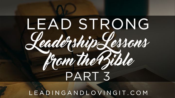 Lead Strong: Leadership Lessons From The Bible - Part 3