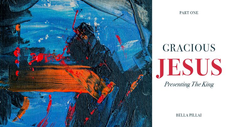 Gracious Jesus -1: Presenting the King