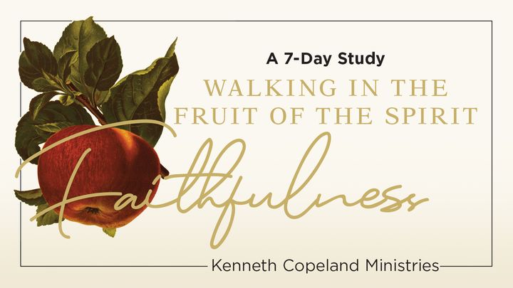 Faithfulness: The Fruit of the Spirit a 7-Day Bible-Reading Plan by Kenneth Copeland Ministries