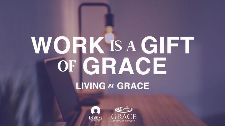 Work Is A Gift Of Grace