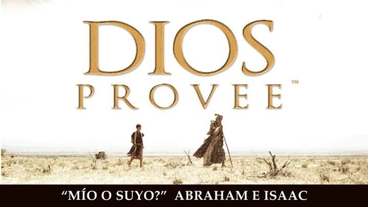 Dios Provee: ¿Mío O Suyo? - Abraham E Isaac