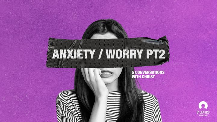 [5 Conversations With Christ] Anxiety / Worry Part 2