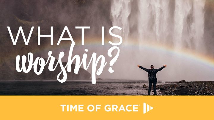ما هي العباده: تأملات من Time of Grace