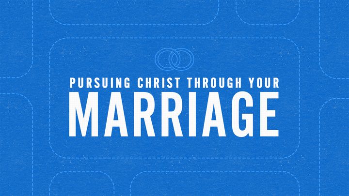Pursuing Christ Through Your Marriage