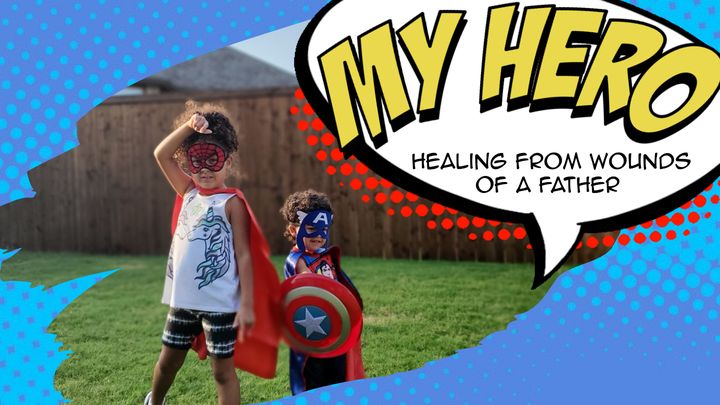 My Hero: Healing From Wounds of a Father