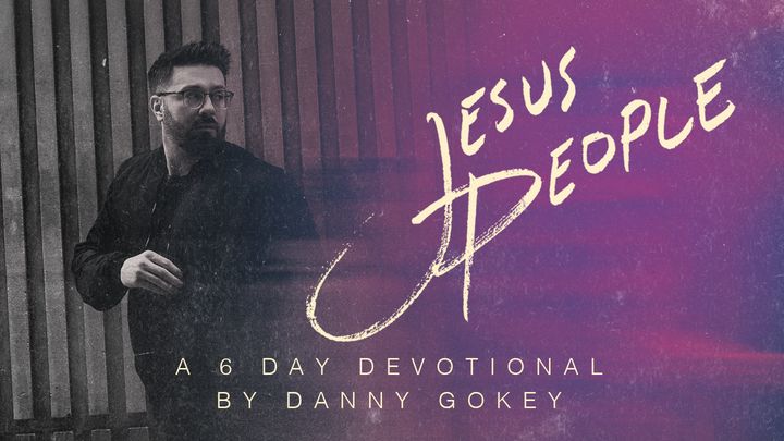 Jesus People: A 6-Day Devotional by Danny Gokey