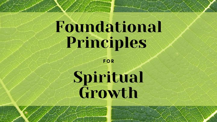 Foundational Principles for Spiritual Growth