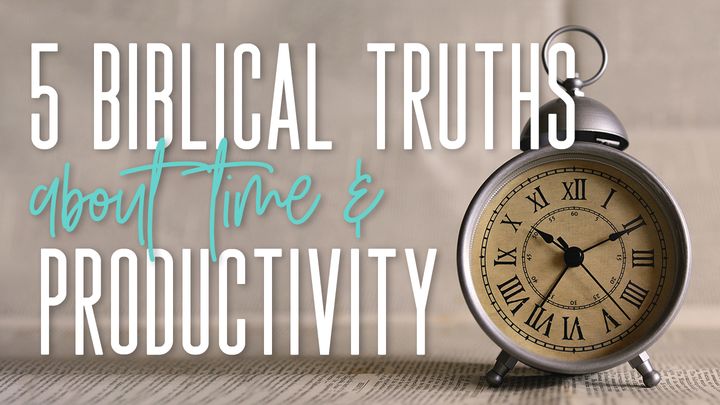 5 Biblical Truths About Time and Productivity