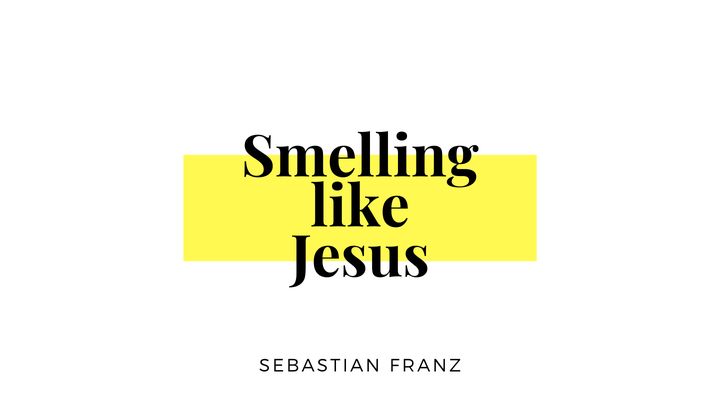 Smelling like Jesus