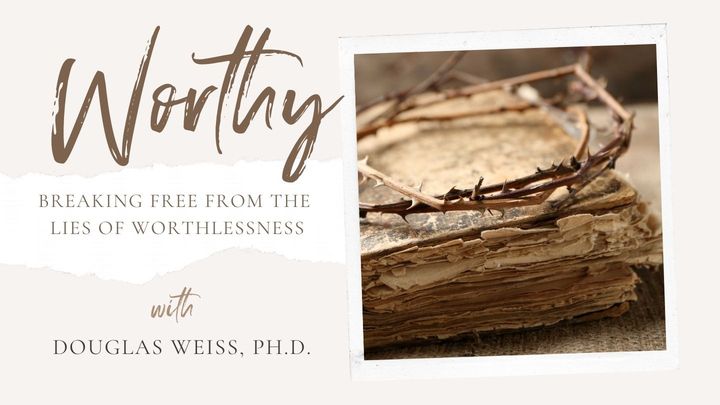 Worthy-Breaking Free From the Lies of Worthlessness