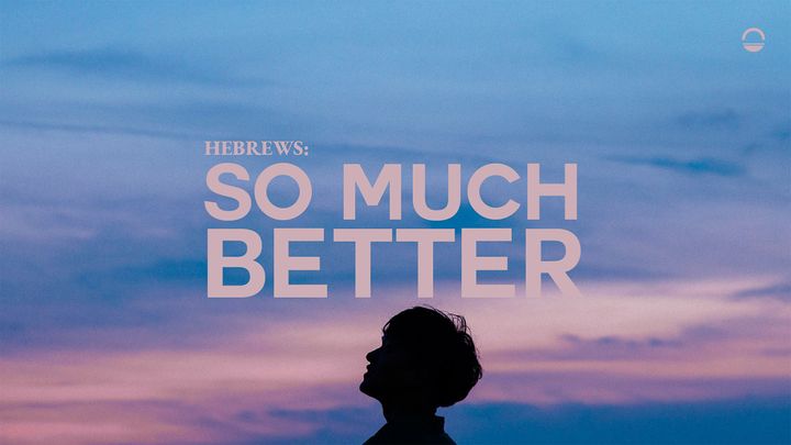 So Much Better: Hebrews