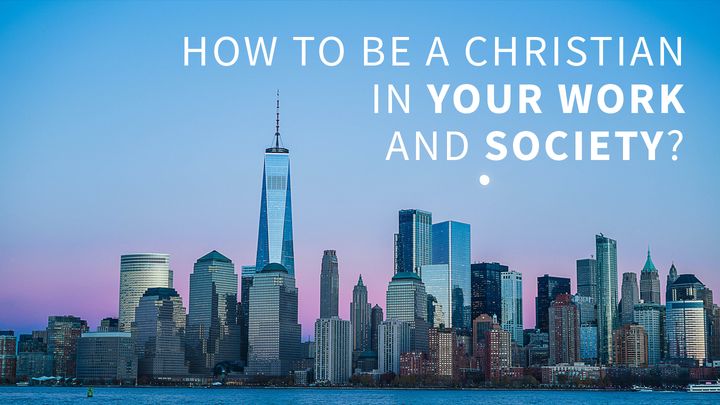 How to Be a Christian in Your Work and Society?