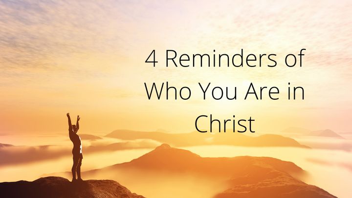 4 Reminders of Who You Are in Christ