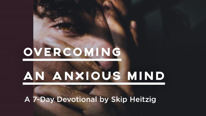 Overcoming an Anxious Mind: A Seven-Day Devotional by Skip Heitzig