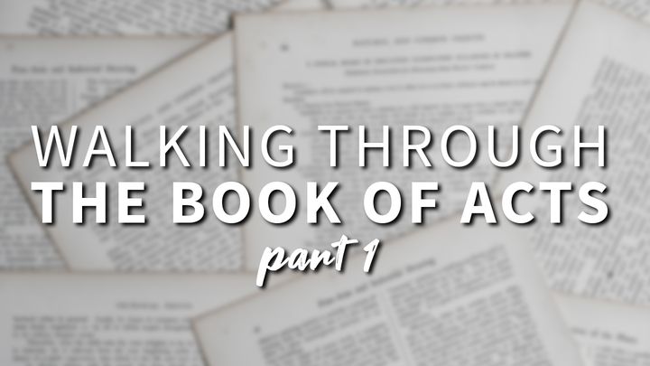 Walking Through the Book of Acts - Part 1