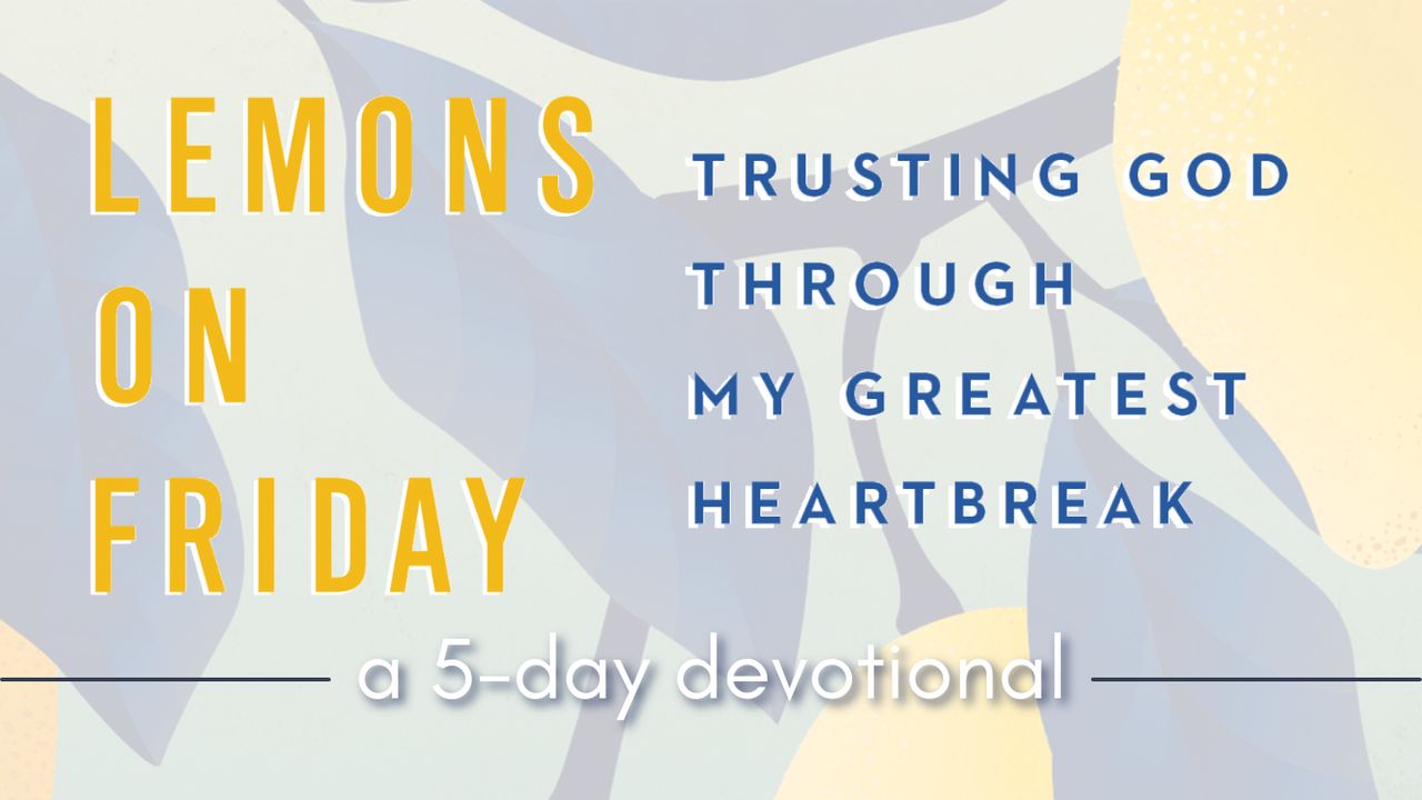 Lemons on Friday Trusting God Through My Greatest Heartbreak
