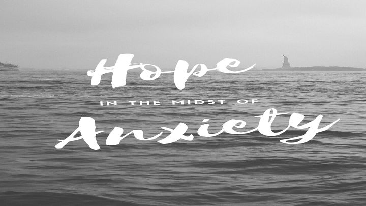 Hope in the Midst of Anxiety