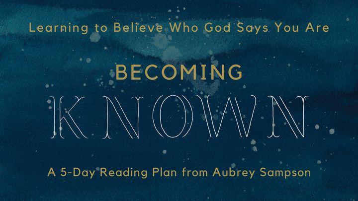 Becoming Known: Learning to Believe Who God Says You Are