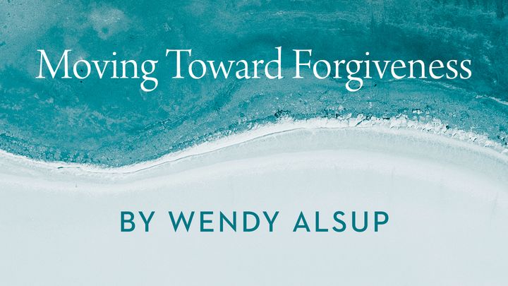 Moving Toward Forgiveness by Wendy Alsup