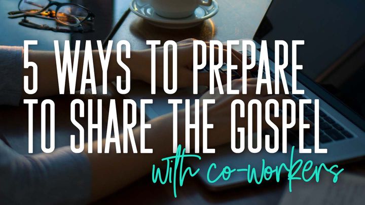 5 Ways to Prepare to Share the Gospel With Co-Workers