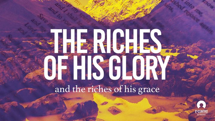 The riches of his glory and the riches of his grace