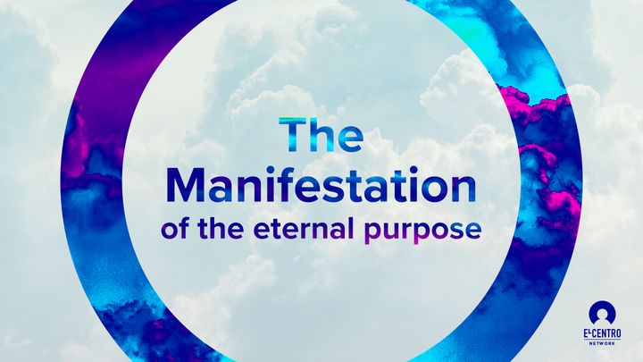 The manifestation of the eternal purpose